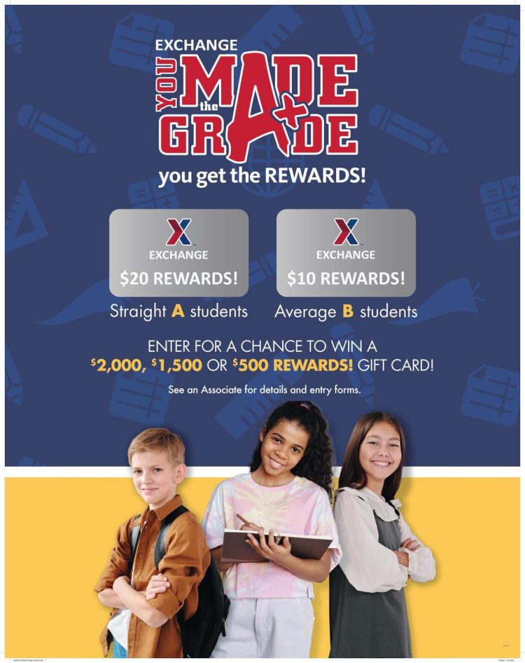 Students of military families who earn good grades can receive exclusive discounts, freebies and gift cards at the Exchange every grading period. Families can also enter their student into a biannual global drawing to win even bigger – a $2,000 Exchange gift card. 